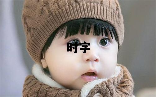 時字五行屬什么 時字男孩最佳組合名字