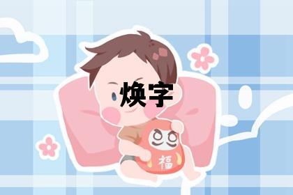 煥字五行屬什么 煥字取名寓意男孩