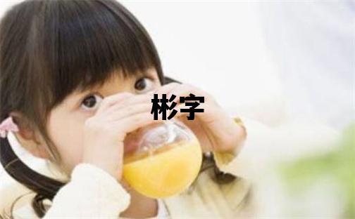 彬字取名的寓意 彬字取名的寓意男孩