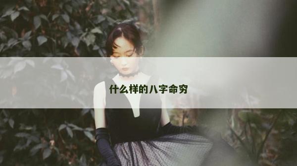 什么樣的八字命窮 什么樣的八字命窮