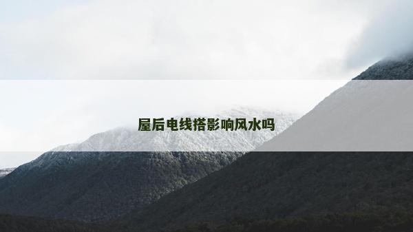 屋后電線搭影響風水嗎