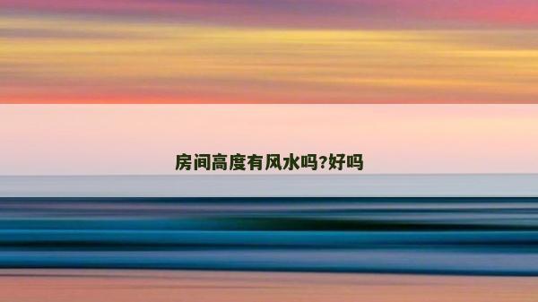 房間高度有風水嗎?好嗎