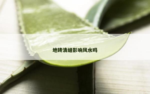 地磚清縫影響風(fēng)水嗎