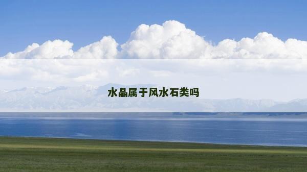 水晶屬于風(fēng)水石類嗎 水晶屬于風(fēng)水石類嗎