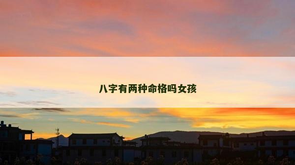 八字有兩種命格嗎女孩