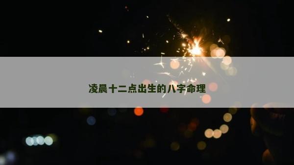 凌晨十二點(diǎn)出生的八字命理