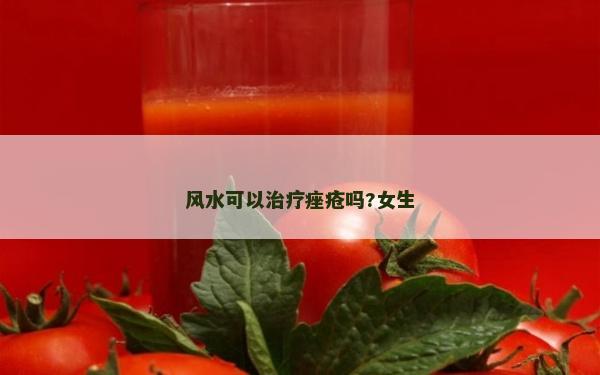 風水可以治療痤瘡嗎?女生 風水可以治療痤瘡嗎?女生