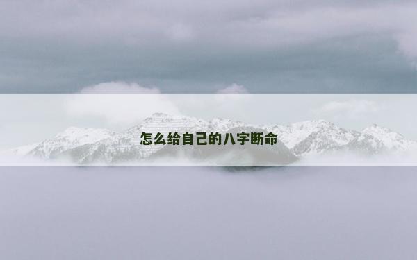 怎么給自己的八字斷命 怎么給自己的八字斷命