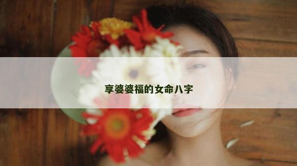 享婆婆福的女命八字
