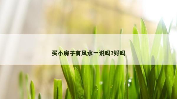 買小房子有風(fēng)水一說嗎?好嗎