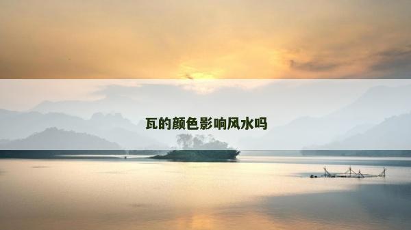 瓦的顏色影響風水嗎