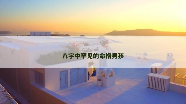 八字中罕見的命格男孩