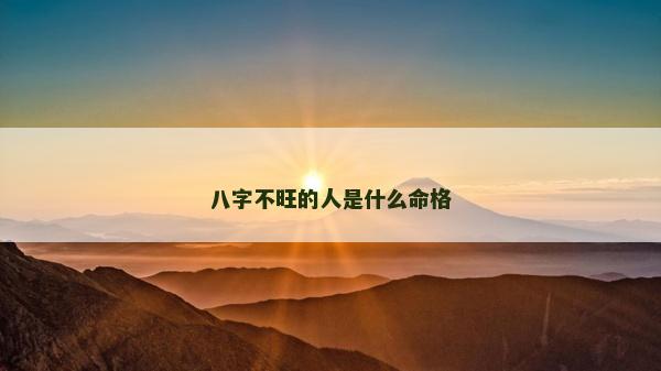 八字不旺的人是什么命格 八字不旺的人是什么命格