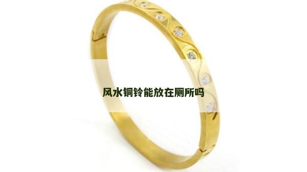 風水銅鈴能放在廁所嗎
