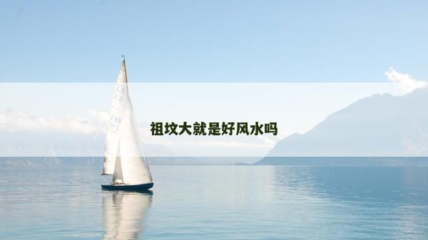 祖墳大就是好風(fēng)水嗎