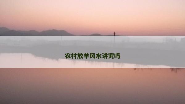 農(nóng)村放羊風(fēng)水講究嗎