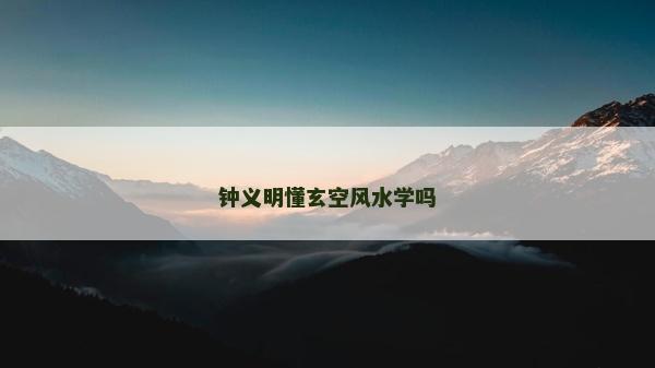 鐘義明懂玄空風水學嗎