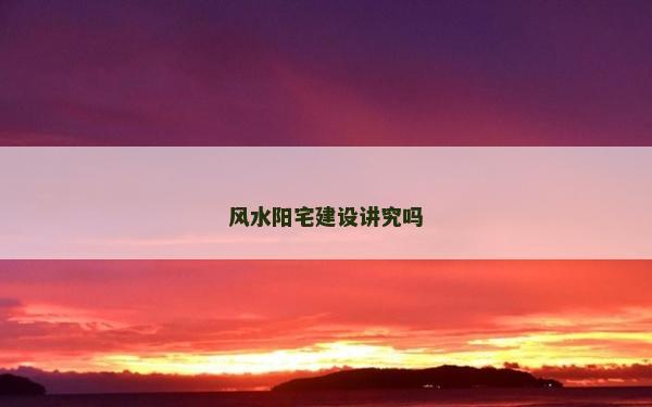 風水陽宅建設講究嗎