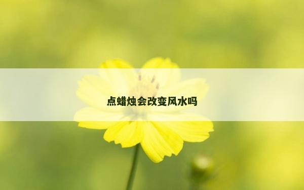 點蠟燭會改變風水嗎