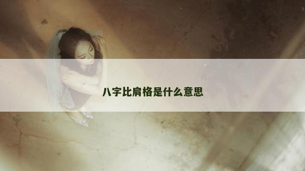 八字比肩格是什么意思 八字比肩格是什么意思