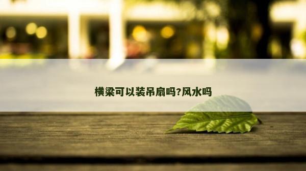 橫梁可以裝吊扇嗎?風水嗎