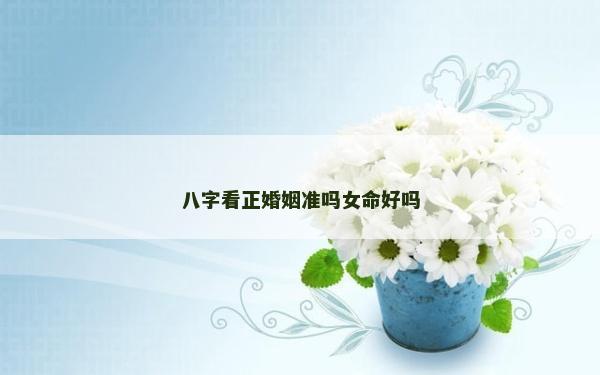八字看正婚姻準嗎女命好嗎