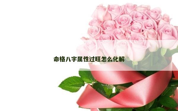 命格八字屬性過旺怎么化解
