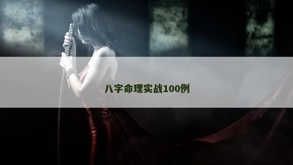 八字命理實戰100例 八字命理實戰100例