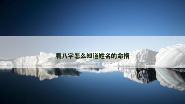 看八字怎么知道姓名的命格 看八字怎么知道姓名的命格