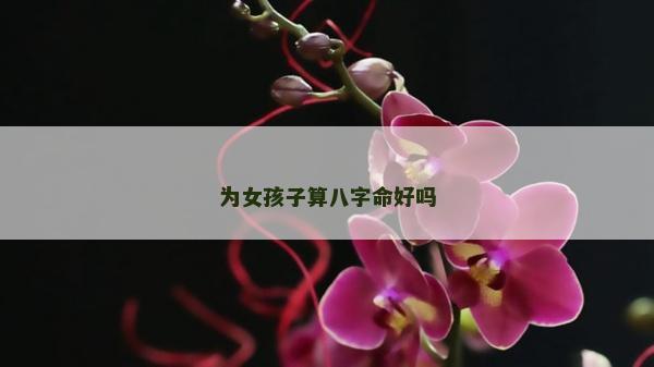 為女孩子算八字命好嗎